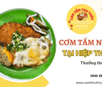 Cơm tấm ngon Hiệp Thành - Thưởng thức tại quán Cơm Tấm Thu Thủy trứ danh